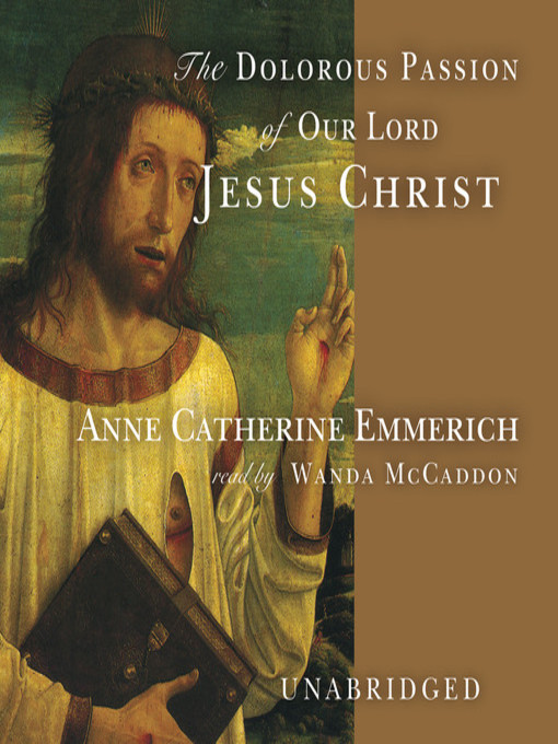 Title details for The Dolorous Passion of Our Lord Jesus Christ by Anne Catherine Emmerich - Available